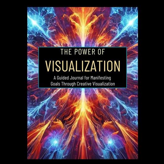 Power of Visualization, The: A Guided Journal for Manifesting Goals Through Creative Visualization