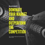 Dominate Your Market and Outperform the Competition