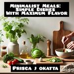 Minimalist Meals: Simple Dishes With Maximum Flavor