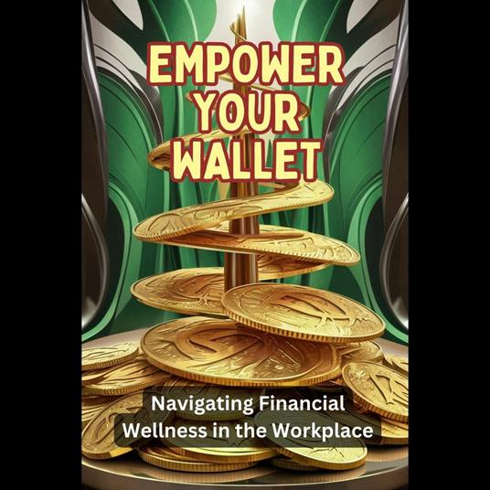 Empower Your Wallet: Navigating Financial Wellness in the Workplace