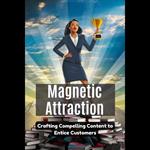 Magnetic Attraction: Crafting Compelling Content to Entice Customers
