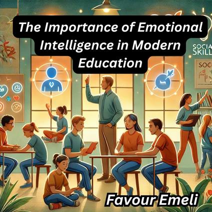 Importance of Emotional Intelligence in Modern Education, The