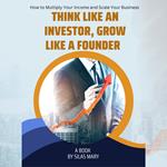 Think Like an Investor, Grow Like a Founder
