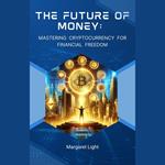 Future of Money, The: Mastering Cryptocurrency for Financial Freedom