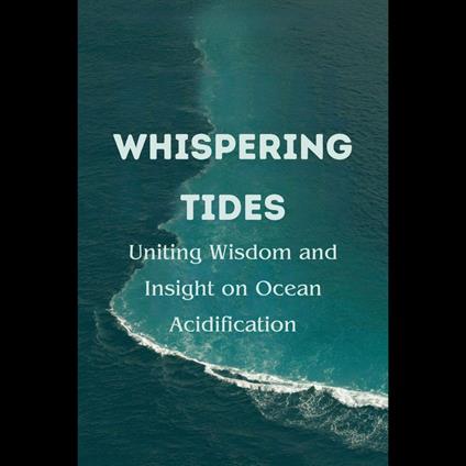 Whispering Tides: Uniting Wisdom and Insight on Ocean Acidification