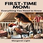 First-Time Mom: Everything You Need to Know