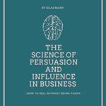 Science of Persuasion and Influence in Business, The