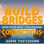 Build Bridges with Your Most Challenging Connections