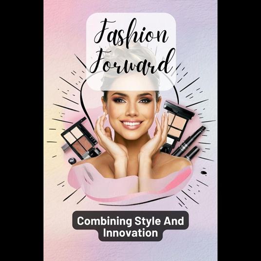 Fashion Forward: Combining Style And Innovation