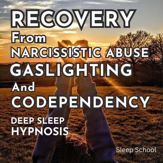 Recovery from Narcissistic Abuse, Gaslighting, and Codependency: Deep Sleep Hypnosis