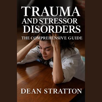 Trauma and Stressor Disorders – The Comprehensive Guide