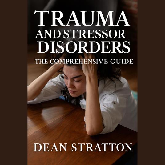 Trauma and Stressor Disorders – The Comprehensive Guide