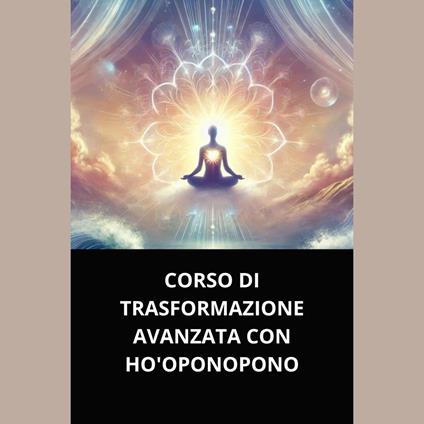 CORSO DI TRASFORMAZIONE AVANZATA CON HO'OPONOPONO