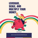 Leverage, Scale, and Multiply Your Money