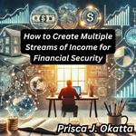 How to Create Multiple Streams of Income for Financial Security