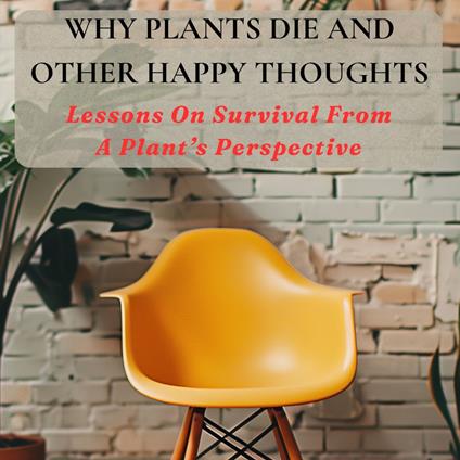 Why Plants Die and Other Happy Thoughts