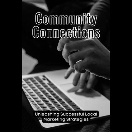 Community Connections: Unleashing Successful Local Marketing Strategies