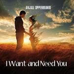 I Want and Need You
