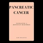 Pancreatic Cancer: Navigating a Difficult Diagnosis