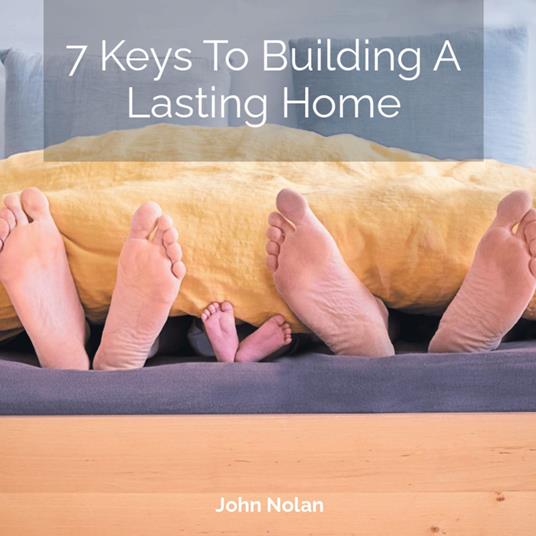 7 Keys To Building A Lasting Home