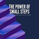 Power of Small Steps How Micro-Habits Lead to Big Goal Success, The