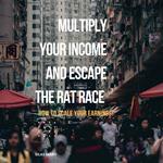 Multiply Your Income and Escape the Rat Race