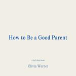How to Be a Good Parent