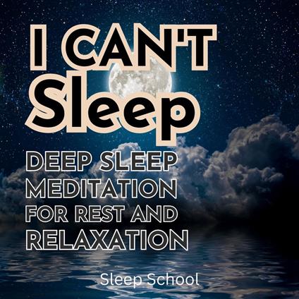 I Can't Sleep: Deep Sleep Meditation for Rest and Relaxation