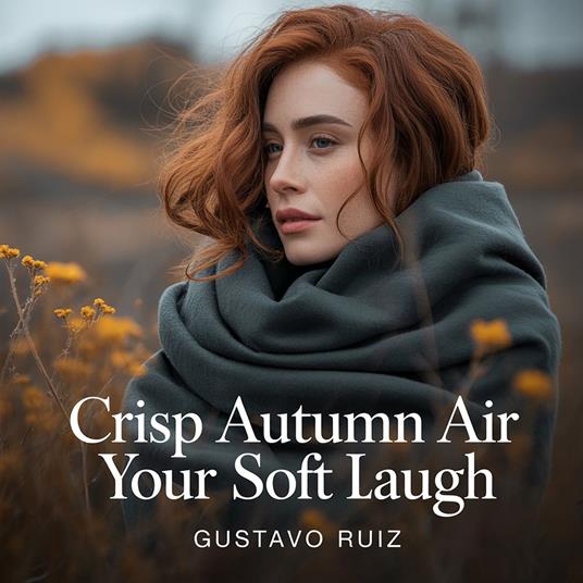 Crisp autumn air your soft laugh