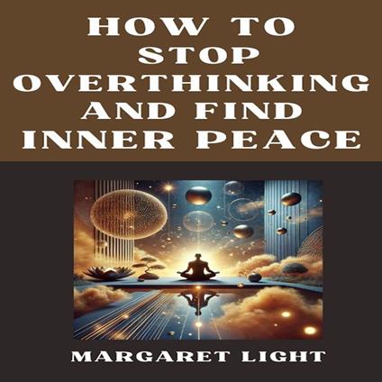 How to Stop Overthinking and Find Inner Peace