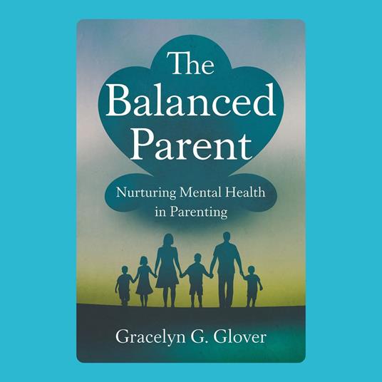 Balanced Parent, The: Nurturing Mental Health in Parenting