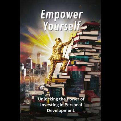 Empower Yourself: Unlocking the Power of Investing in Personal Development
