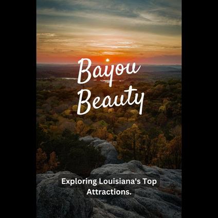 Bayou Beauty: Exploring Louisiana's Top Attractions