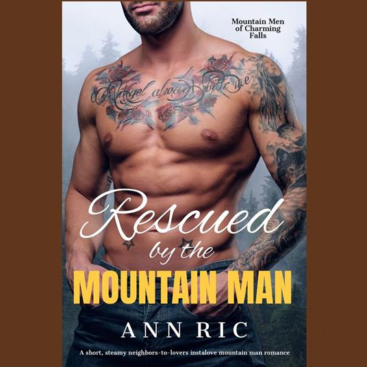 Rescued by the Mountain Man – A Short, Steamy Neighbors-to-Lovers Instalove Mountain Man Romance