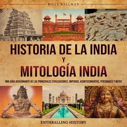 Historia de la India y Mitología India: Una guía apasionante de las principales civilizaciones, imperios, acontecimientos, personajes y mitos