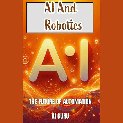 AI and Robotics: The Future of Automation