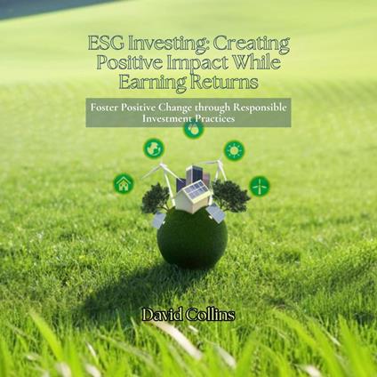 ESG Investing: Creating Positive Impact While Earning Returns