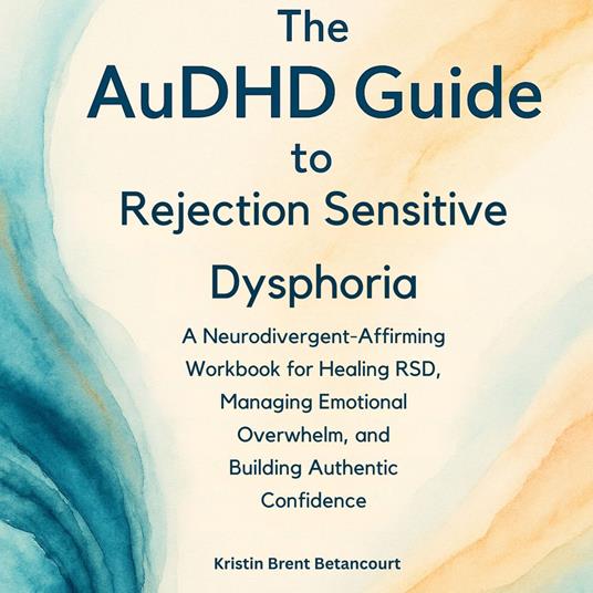 AuDHD Guide to Rejection Sensitive Dysphoria, The