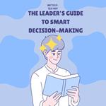 Leader’s Guide to Smart Decision-Making, The