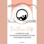 From Passion to Profit : A Complete Guide to Creating and Marketing Your Photography Business