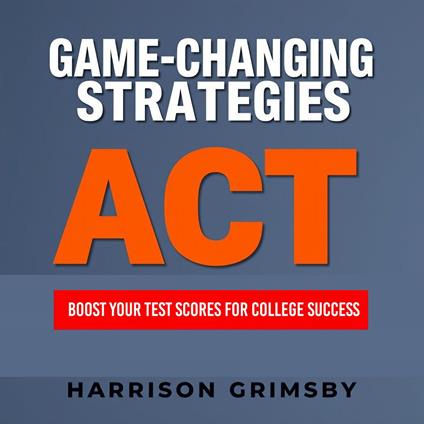 GAME-CHANGING STRATEGIES: Boost Your Test Scores for College Success