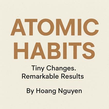 Atomic Habits: Tiny Changes, Remarkable Results - An Easy & Proven Way to Build Good Habits & Break Bad Ones