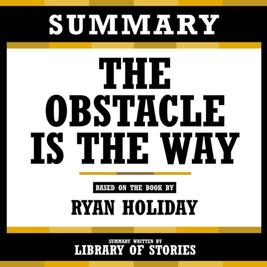 Summary - The Obstacle Is The Way