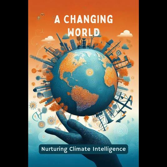 Changing World, A: Nurturing Climate Intelligence