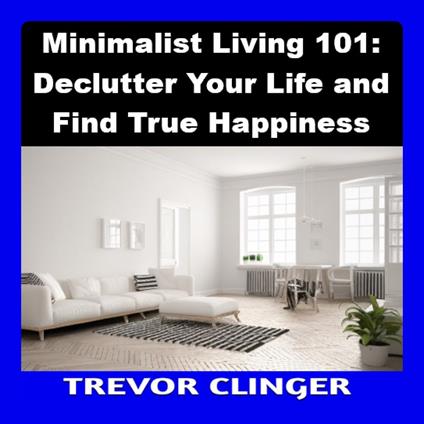 Minimalist Living 101: Declutter Your Life and Find True Happiness