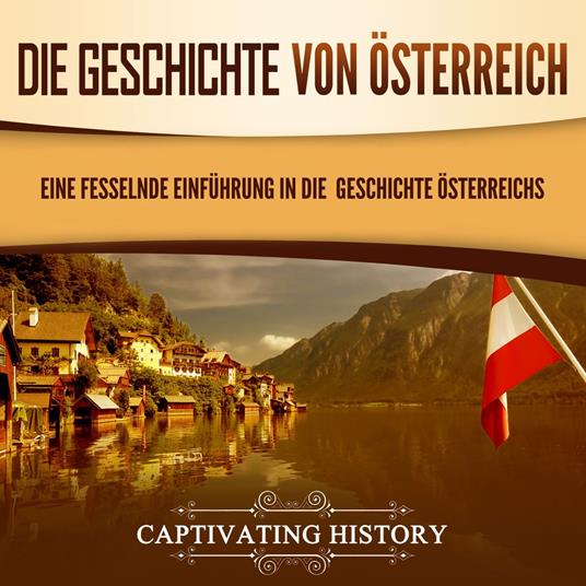 Die Geschichte von Österreich: Eine fesselnde Einführung in die Geschichte Österreichs