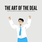 Art of the Deal Using Psychology to Master the Science of Negotiation, The