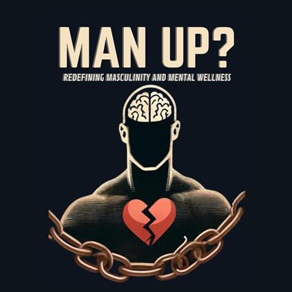 Man Up? Redefining Masculinity and Mental Wellness