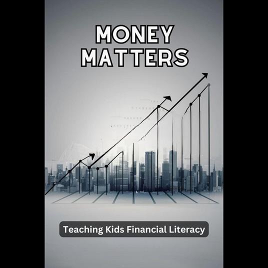 Money Matters: Teaching Kids Financial Literacy