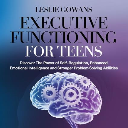 EXECUTIVE FUNCTIONING FOR TEENS